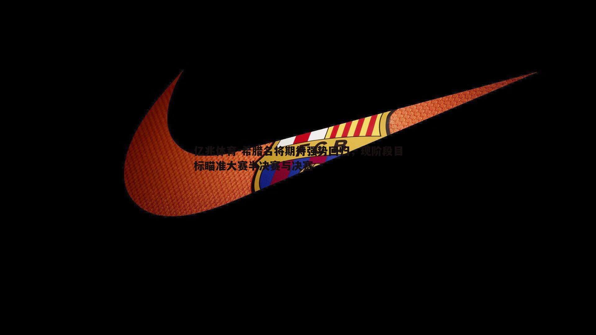 希腊名将期待强势回归，现阶段目标瞄准大赛半决赛与决赛